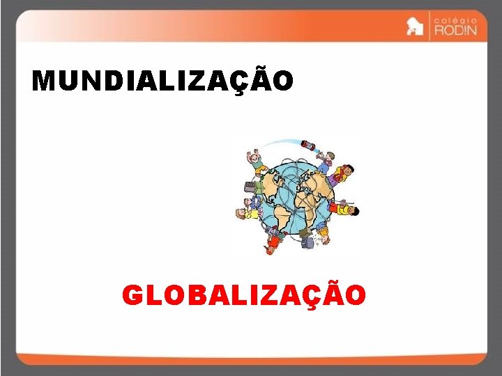 MUNDIALIZAÇÃO GLOBALIZAÇÃO 