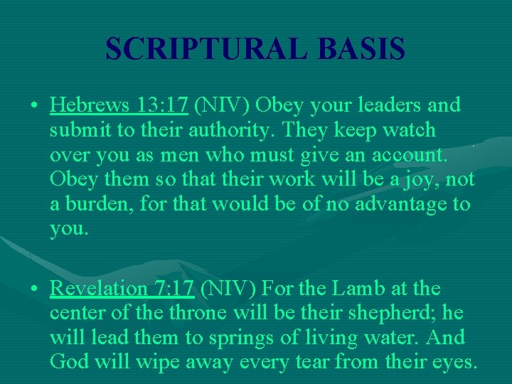 SCRIPTURAL BASIS • Hebrews 13: 17 (NIV) Obey your leaders and submit to their