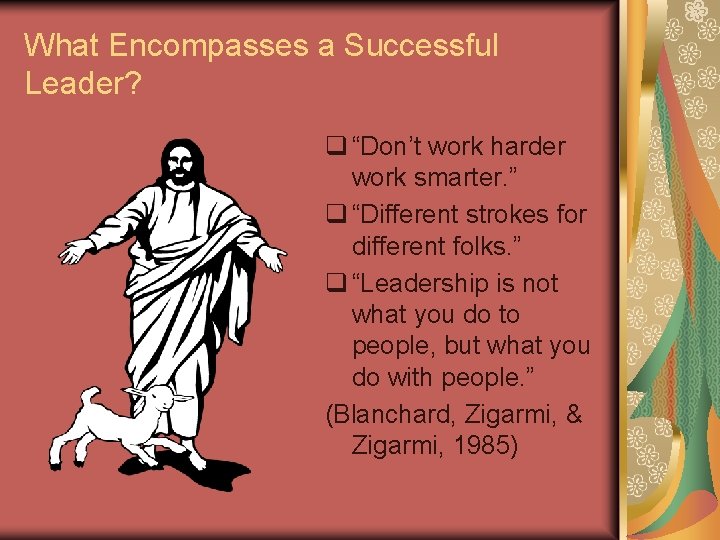 What Encompasses a Successful Leader? q “Don’t work harder work smarter. ” q “Different