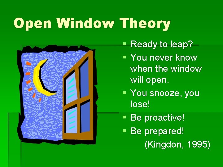 Open Window Theory § Ready to leap? § You never know when the window