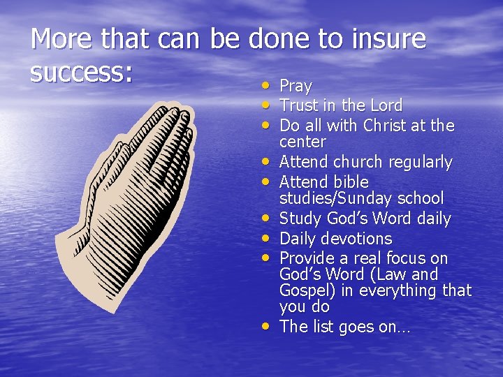 More that can be done to insure success: • Pray • Trust in the