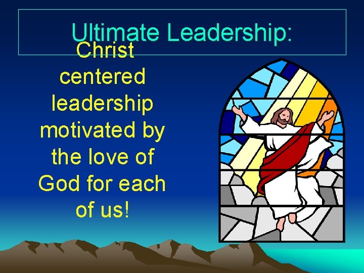 Ultimate Leadership: Christ centered leadership motivated by the love of God for each of