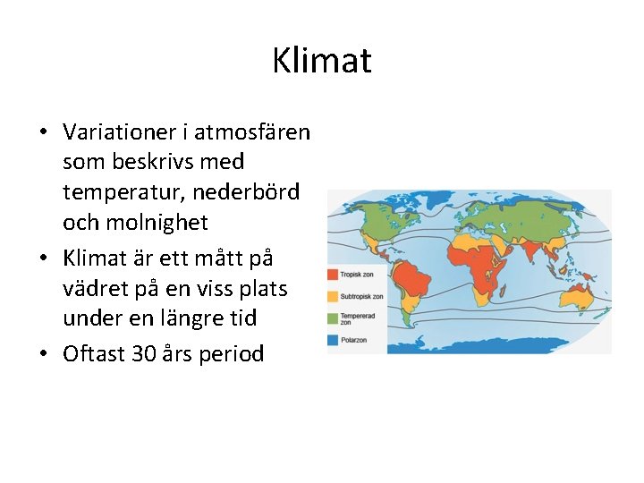 Klimat • Variationer i atmosfären som beskrivs med temperatur, nederbörd och molnighet • Klimat