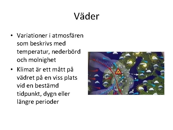 Väder • Variationer i atmosfären som beskrivs med temperatur, nederbörd och molnighet • Klimat