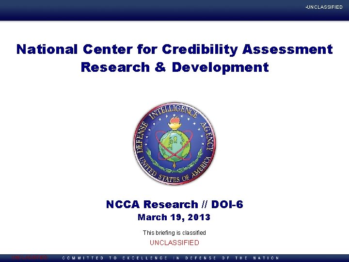  • UNCLASSIFIED National Center. Briefing for Credibility Title Assessment Research & Development Briefer(s)/Directorate