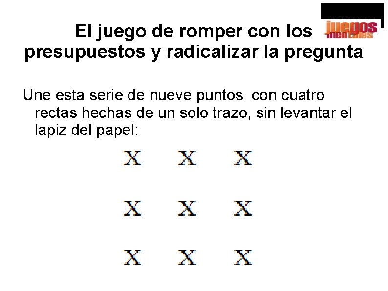 ACTIVIDAD El juego de romper con los presupuestos y radicalizar la pregunta Une esta