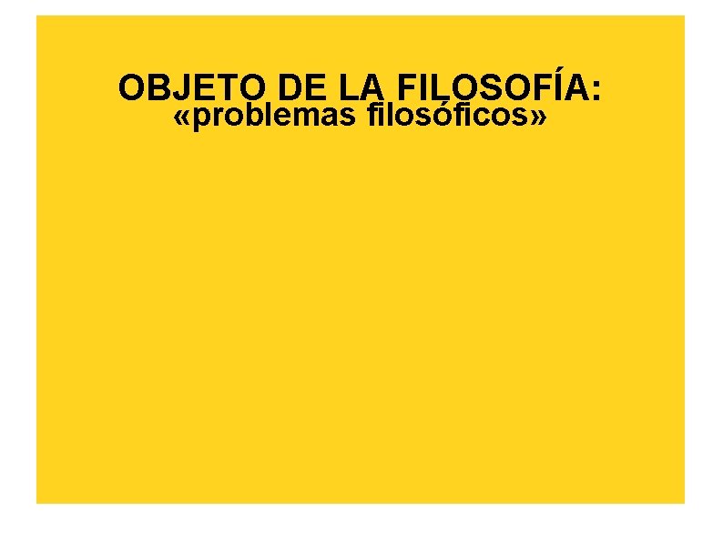 OBJETO DE LA FILOSOFÍA: «problemas filosóficos» 