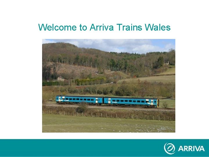 Welcome to Arriva Trains Wales Welcome to Arriva Trains Wales
