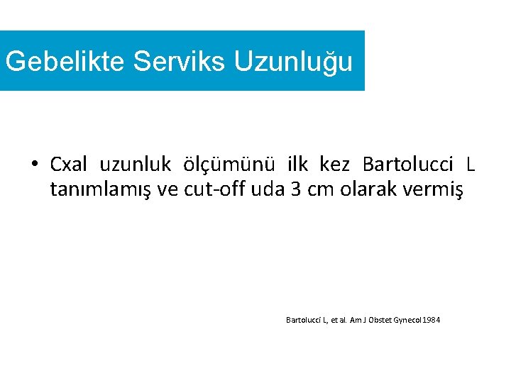 Gebelikte Serviks Uzunluğu • Cxal uzunluk ölçümünü ilk kez Bartolucci L tanımlamış ve cut-off