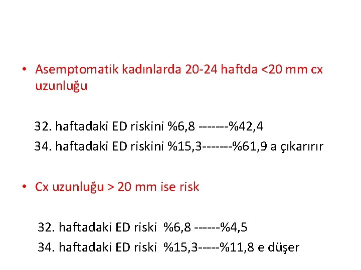  • Asemptomatik kadınlarda 20 -24 haftda <20 mm cx uzunluğu 32. haftadaki ED