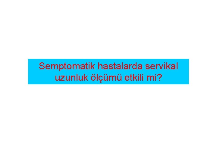 Semptomatik hastalarda servikal uzunluk ölçümü etkili mi? 