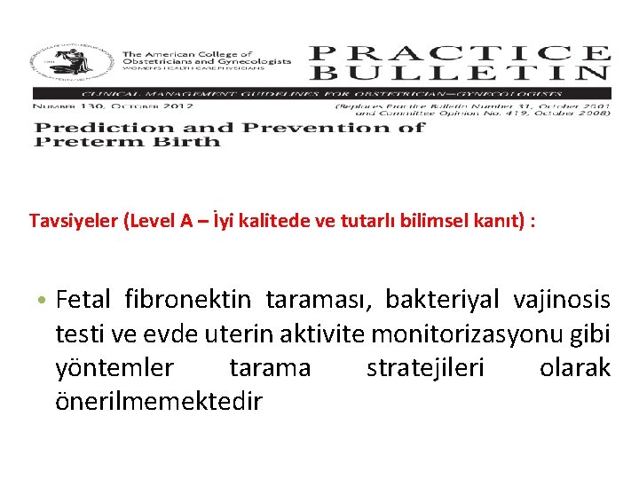 Tavsiyeler (Level A – İyi kalitede ve tutarlı bilimsel kanıt) : • Fetal fibronektin