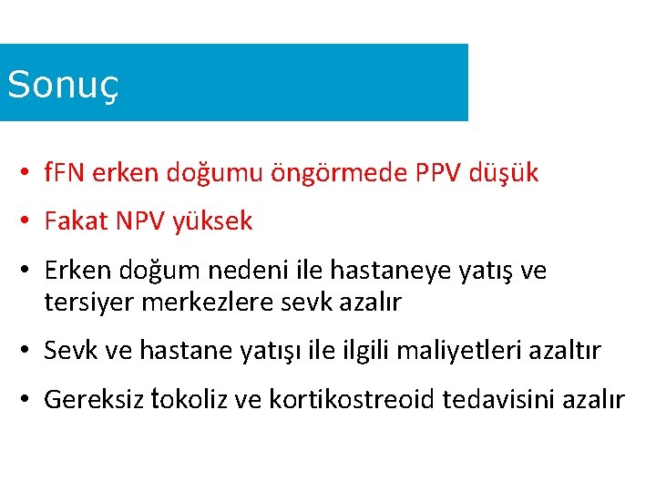 Sonuç • f. FN erken doğumu öngörmede PPV düşük • Fakat NPV yüksek •