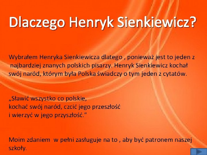 Dlaczego Henryk Sienkiewicz? Wybrałem Henryka Sienkiewicza dlatego , ponieważ jest to jeden z najbardziej