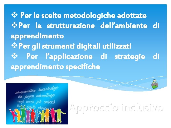 v Per le scelte metodologiche adottate v. Per la strutturazione dell’ambiente di apprendimento v.