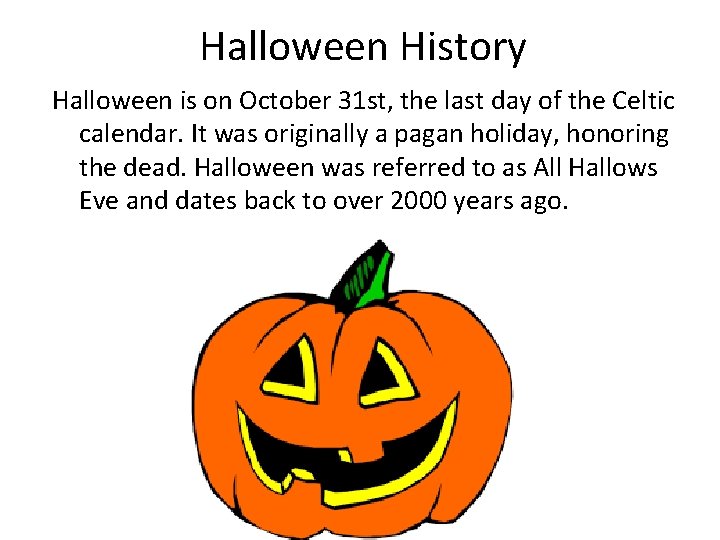 Halloween History Halloween is on October 31 st, the last day of the Celtic