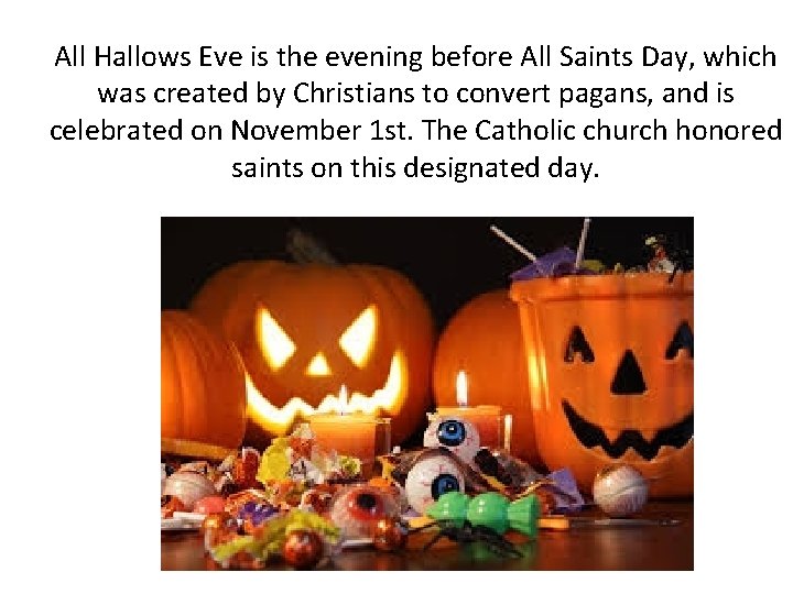 All Hallows Eve is the evening before All Saints Day, which was created by