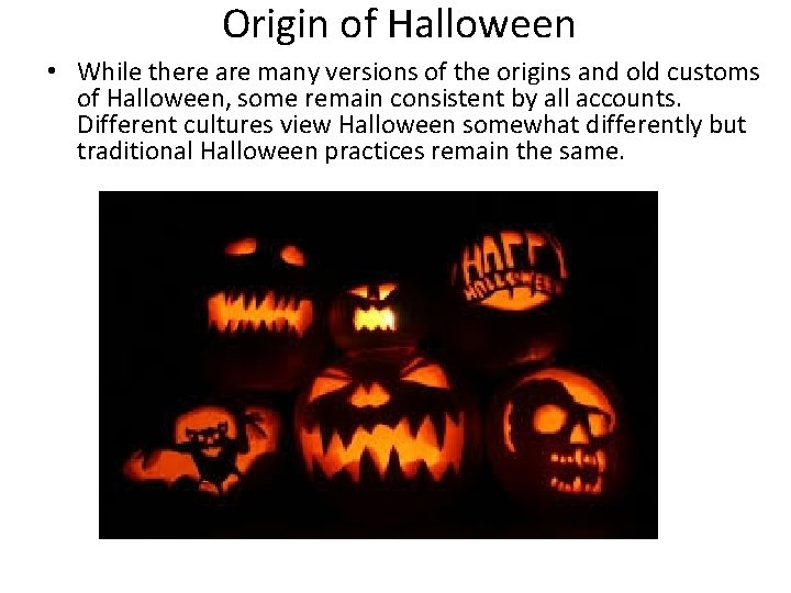 Origin of Halloween • While there are many versions of the origins and old