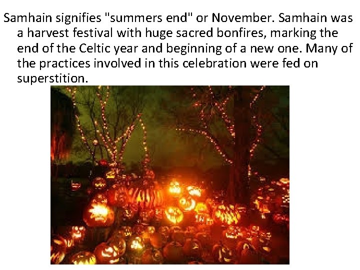 Samhain signifies "summers end" or November. Samhain was a harvest festival with huge sacred