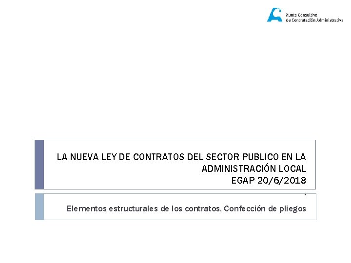 LA NUEVA LEY DE CONTRATOS DEL SECTOR PUBLICO EN LA ADMINISTRACIÓN LOCAL EGAP 20/6/2018.