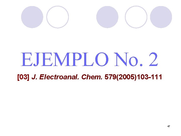 EJEMPLO No. 2 [03] J. Electroanal. Chem. 579(2005)103 -111 47 