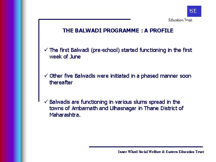 ISE Education Trust THE BALWADI PROGRAMME : A PROFILE ü The first Balwadi (pre-school)