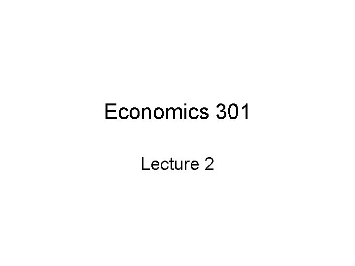 Economics 301 Lecture 2 