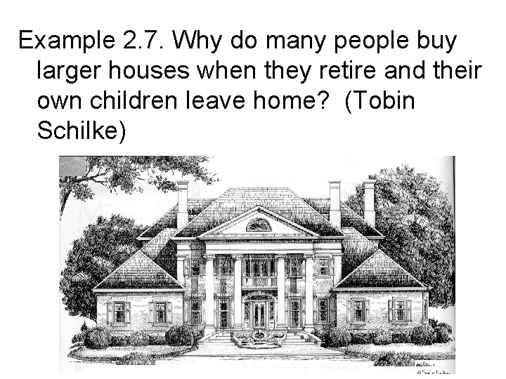 Example 2. 7. Why do many people buy larger houses when they retire and