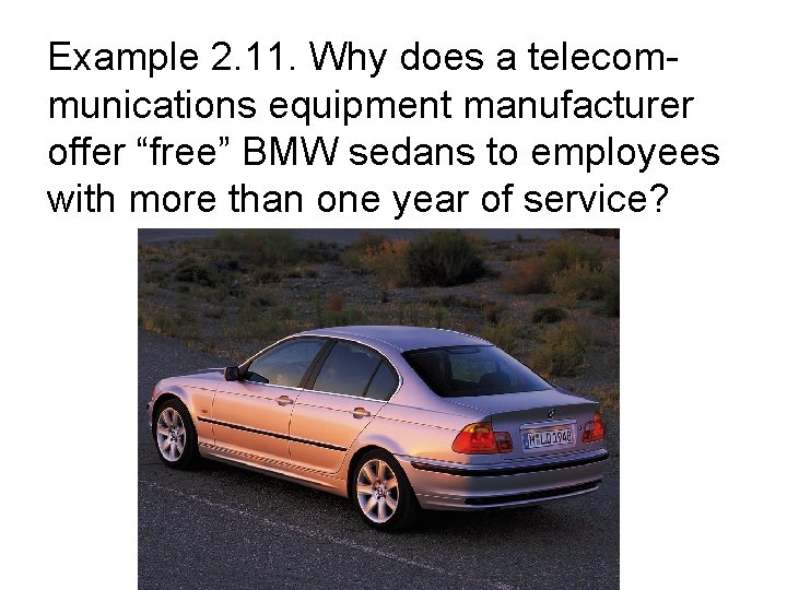 Example 2. 11. Why does a telecommunications equipment manufacturer offer “free” BMW sedans to