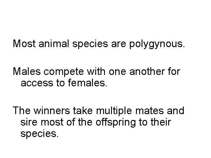 Most animal species are polygynous. Males compete with one another for access to females.