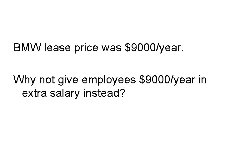 BMW lease price was $9000/year. Why not give employees $9000/year in extra salary instead?