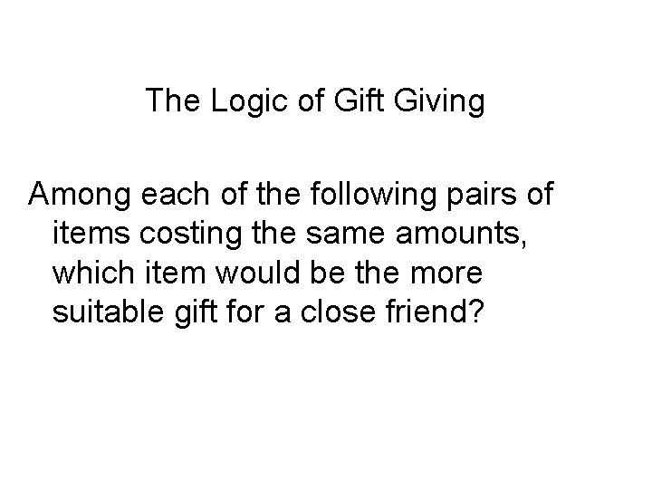 The Logic of Gift Giving Among each of the following pairs of items costing