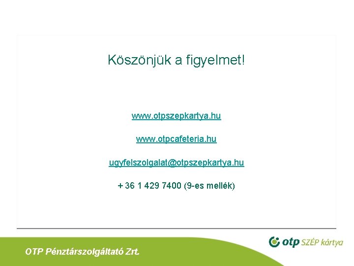 Köszönjük a figyelmet! www. otpszepkartya. hu www. otpcafeteria. hu ugyfelszolgalat@otpszepkartya. hu + 36 1