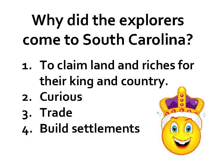 Why did the explorers come to South Carolina? 1. To claim land riches for