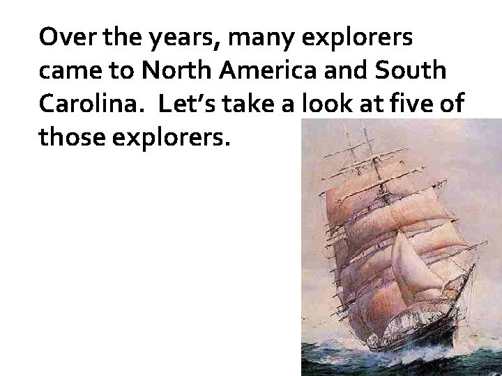 Over the years, many explorers came to North America and South Carolina. Let’s take