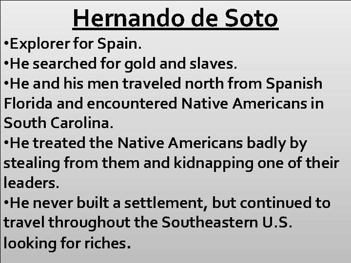 Hernando de Soto • Explorer for Spain. • He searched for gold and slaves.