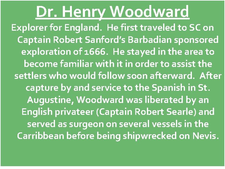 Dr. Henry Woodward Explorer for England. He first traveled to SC on Captain Robert