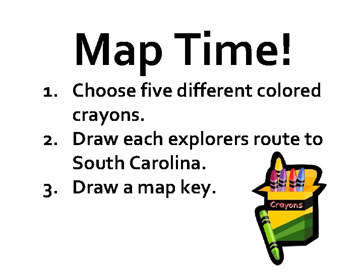 Map Time! 1. Choose five different colored crayons. 2. Draw each explorers route to