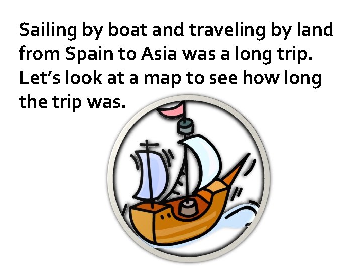 Sailing by boat and traveling by land from Spain to Asia was a long