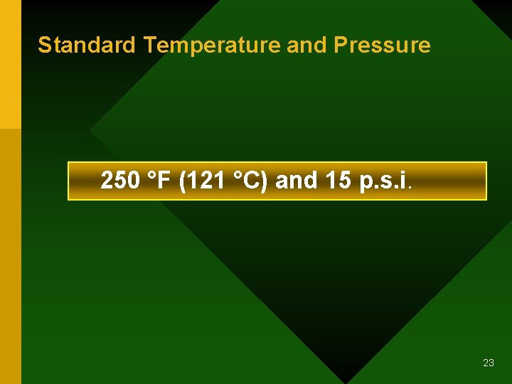 Standard Temperature and Pressure 250 °F (121 °C) and 15 p. s. i. 23