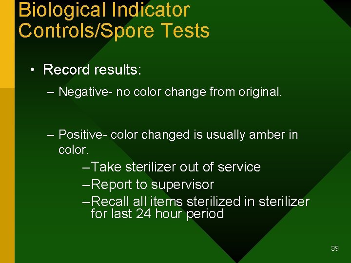 Biological Indicator Controls/Spore Tests • Record results: – Negative- no color change from original.