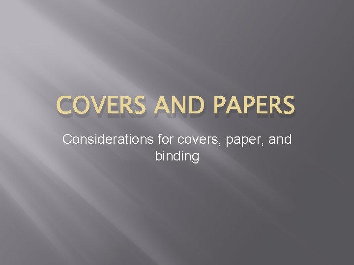 COVERS AND PAPERS Considerations for covers, paper, and binding 