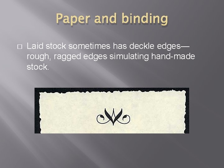 Paper and binding � Laid stock sometimes has deckle edges— rough, ragged edges simulating