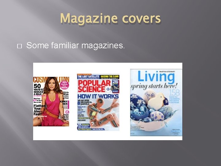 Magazine covers � Some familiar magazines. 