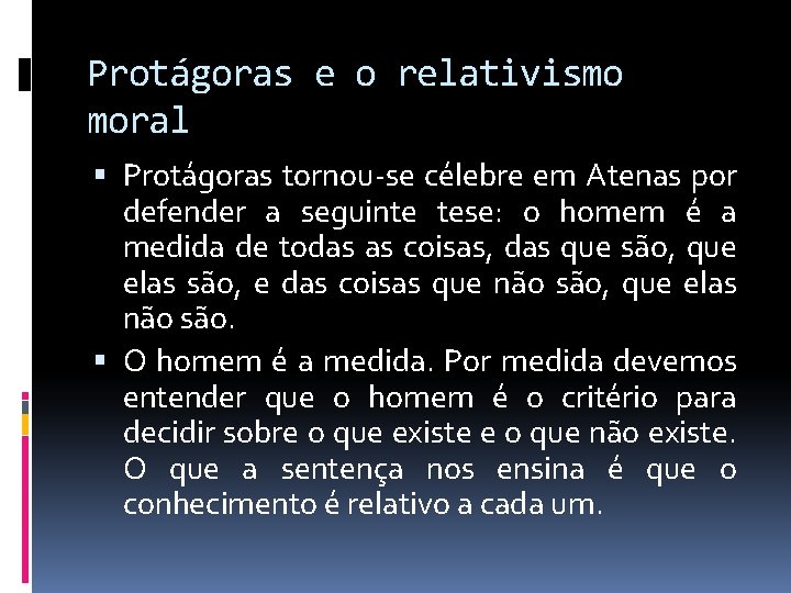 Protágoras e o relativismo moral Protágoras tornou-se célebre em Atenas por defender a seguinte Protágoras e o relativismo moral Protágoras tornou-se célebre em Atenas por defender a seguinte
