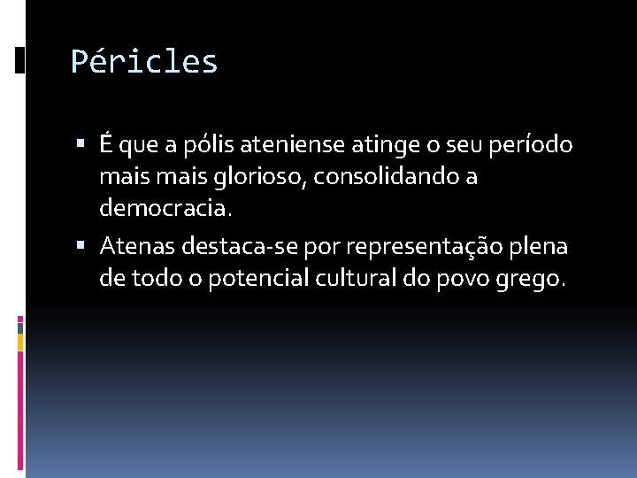Péricles É que a pólis ateniense atinge o seu período mais glorioso, consolidando a Péricles É que a pólis ateniense atinge o seu período mais glorioso, consolidando a