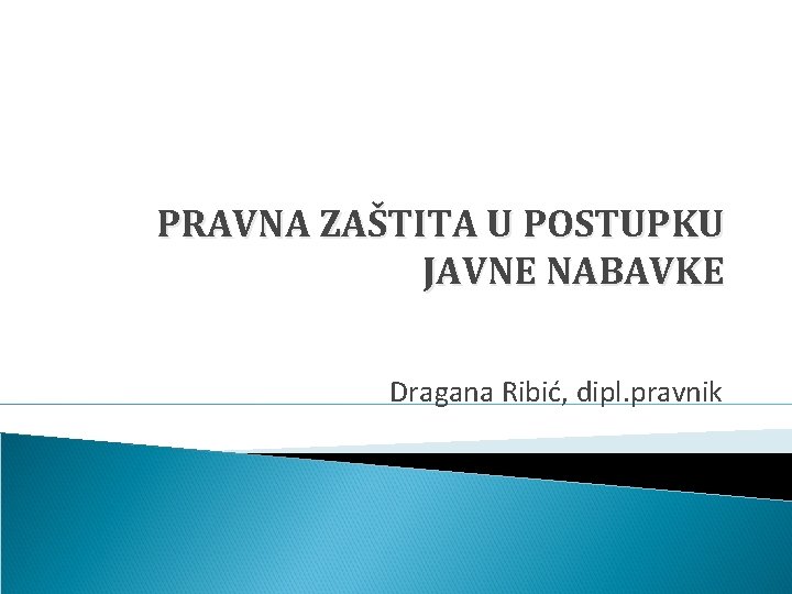 PRAVNA ZAŠTITA U POSTUPKU JAVNE NABAVKE Dragana Ribić, dipl. pravnik 