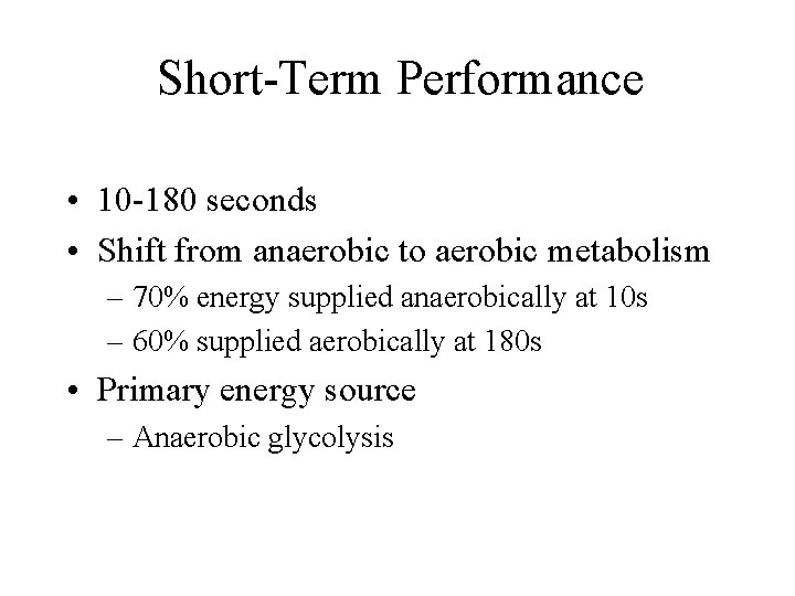 Short-Term Performance • 10 -180 seconds • Shift from anaerobic to aerobic metabolism –