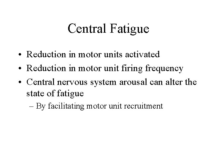 Central Fatigue • Reduction in motor units activated • Reduction in motor unit firing