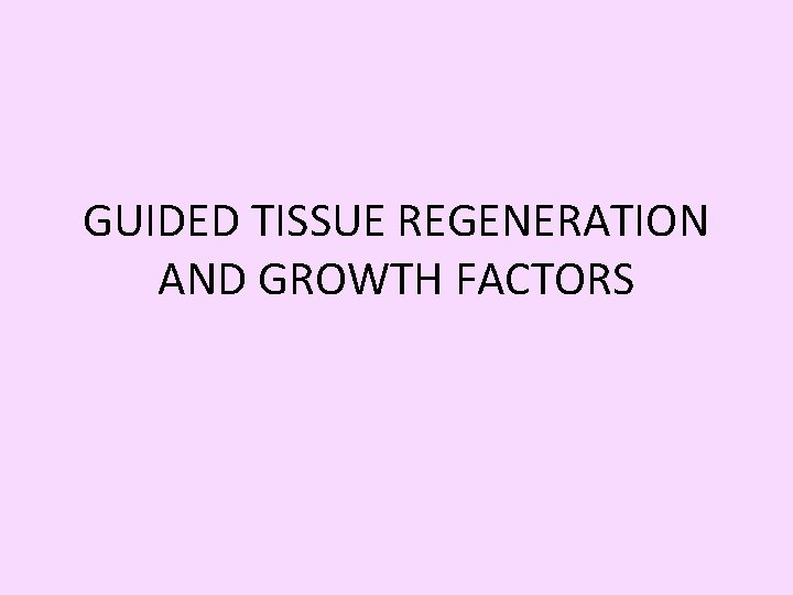 GUIDED TISSUE REGENERATION AND GROWTH FACTORS 